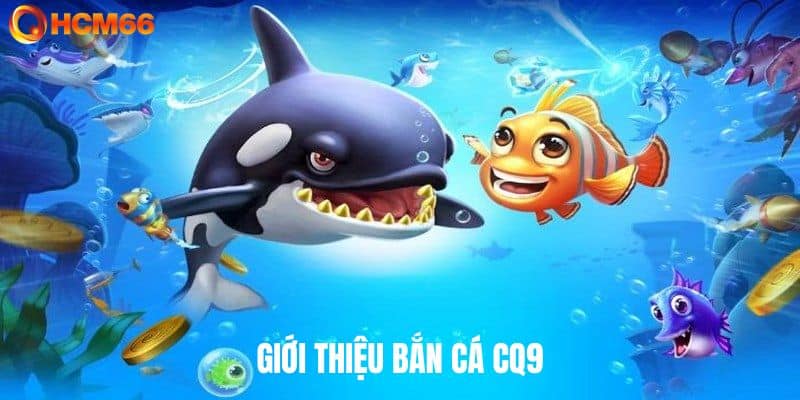 Giới thiệu game bắn cá CQ9