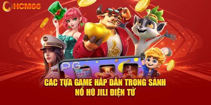 Kho game hấp dẫn tại nổ hũ JILI