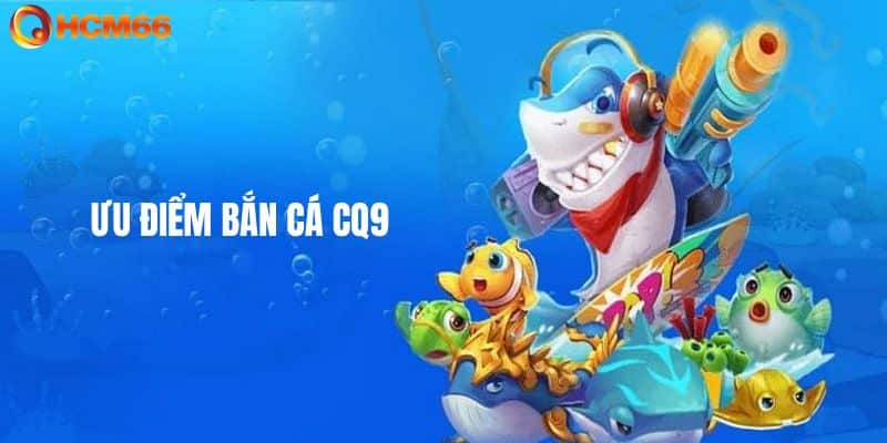 Điểm tạo nên sức hút của bắn cá CQ9