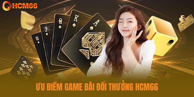 Ưu điểm của sảnh game bài đổi thưởng HCM66